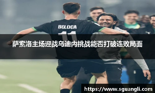 萨索洛主场迎战乌迪内挑战能否打破连败局面