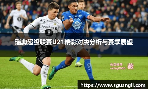 瑞典超级联赛U21精彩对决分析与赛季展望